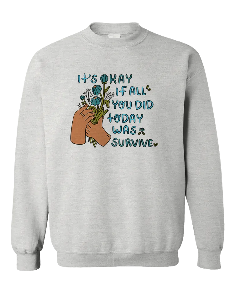 It's Okay If All You Did Today Was Survive - Sweatshirt