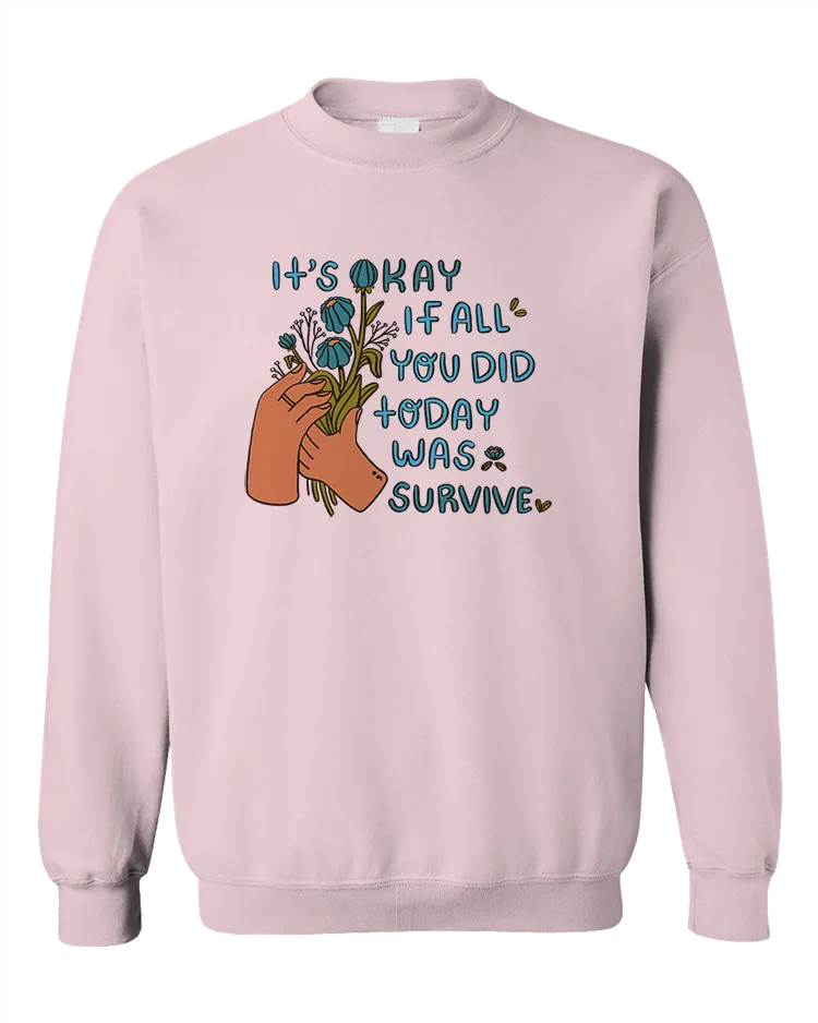 It's Okay If All You Did Today Was Survive - Sweatshirt